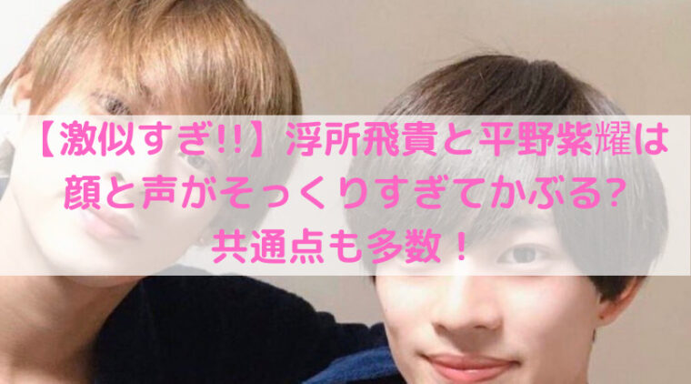 激似すぎ 浮所飛貴と平野紫耀は顔と声がそっくりすぎてかぶる 共通点も多数 Trend Diary