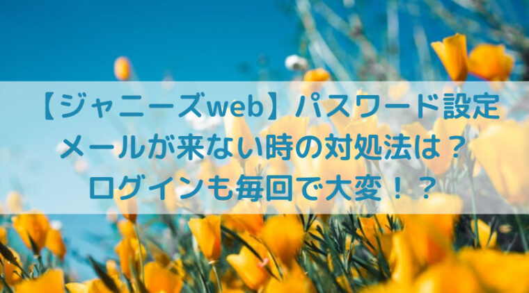 ジャニーズweb パスワード設定メールが来ない時の対処法は ログインも毎回で大変 Trend Diary