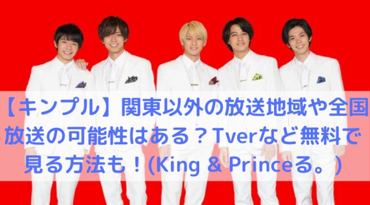 キンプル 関東以外の放送地域や全国放送の可能性はある Tverなど無料で見る方法も King Princeる Trend Diary